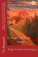 Planet of the Orange-Red Sun Series Volume 13 Eagle's Seed and Origins di Vic Broquard edito da Broquard eBooks