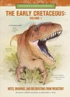 The Early Cretaceous Volume 1: Notes, Drawings, and Observations from Prehistory di Juan Carlos Alonso, Gregory S. Paul edito da WALTER FOSTER LIB