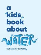 A Kids Book About Water di Salvador Bentolila edito da A Kids Book About, Inc