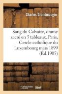 Sang Du Calvaire, Drame Sacrï¿½, En 5 Tableaux. Paris, Cercle Catholique Du Luxembourg, 26 Mars 1899. di Grandmougin-C edito da Hachette Livre - Bnf