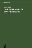 Das gesammelte Waffenrecht di Heinz Müller edito da De Gruyter