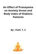 An Effect of Pranayama on Anxiety Stress and Body Index of Diabetic Patients di Patil T. S edito da Labour Law Advisor