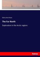 The Far North di Elisha Kent Kane edito da hansebooks