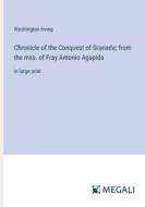 Chronicle of the Conquest of Granada; from the mss. of Fray Antonio Agapida di Washington Irving edito da Megali Verlag