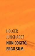 Non cogito, ergo sum. di Holger Junghardt edito da Books on Demand