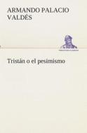 Tristán o el pesimismo di Armando Palacio Valdés edito da TREDITION CLASSICS