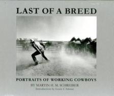 Last Of A Breed: Working With Cowboys di Martin H M Schreiber, Louis L'Amour, Buck Ramsey edito da Druckverlag Kettler