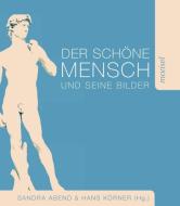 Der schöne Mensch und seine Bilder di Manja Wilkens, Wolfgang Ullrich, Angela Stercken, Sandra Abend, Dieter Birnbacher, Michael Ebert, Klaus Honnef, Körner edito da morisel Verlag GmbH