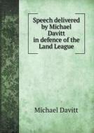 Speech Delivered By Michael Davitt In Defence Of The Land League di Michael Davitt edito da Book On Demand Ltd.