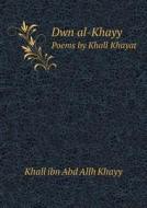 Dwn Al-khayy Poems By Khall Khayat di Khall Ibn Abd Allh Khayy edito da Book On Demand Ltd.