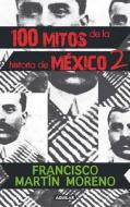 100 Mitos de la Historia de Mexico, Volume 2 di Francisco Martin Moreno edito da Aguilar