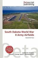 South Dakota World War II Army Airfields edito da Betascript Publishing