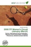 2008 Itf Women\'s Circuit (january-march) edito da Acu Publishing