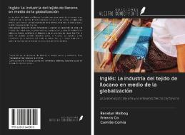 Inglés: La industria del tejido de Ilocano en medio de la globalización di Renelyn Malbog, Francis Co, Camille Comia edito da Ediciones Nuestro Conocimiento