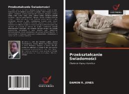Przeksztalcanie Swiadomosci di JONES DAMON R. JONES edito da KS OmniScriptum Publishing