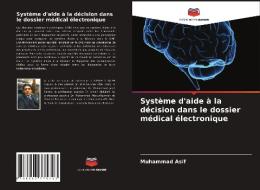 Système d'aide à la décision dans le dossier médical électronique di Muhammad Asif edito da Editions Notre Savoir