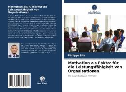 Motivation als Faktor für die Leistungsfähigkeit von Organisationen di Philippe Bila edito da Verlag Unser Wissen