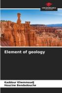 Element of geology di Kaddour Khemmoudj, Houcine Bendadouche edito da Our Knowledge Publishing