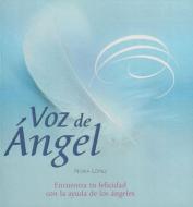 Voz de ángel : encuentra la felicidad con ayuda de los ángeles di Nuria López Antón edito da Editorial Alas Blancas
