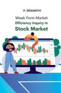 Weak Form Market Efficiency Inquiry in Stock Market di P. Srikanth edito da independent Author