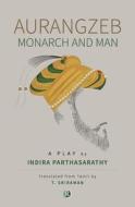 Aurangzeb Monach and Man: Play di Indira Parthasarathy edito da ALPHA ED