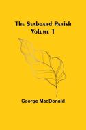 The Seaboard Parish Volume 1 di George Macdonald edito da Alpha Editions