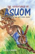 The Adventures Of Asuom. Folktales From Northern Ghana di John B a Agandin edito da Afram Publications