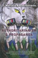 Authoritarianism & Propaganda di J Marcelo Baqueroalvarez edito da BOOKBABY