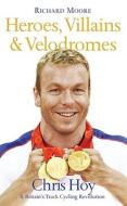 Chris Hoy And Britain's Track Cycling Revolution di Richard Moore edito da Harpercollins Publishers