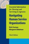 Navigating Human Service Organizations, Third Edition: Essential Information for Thriving and Surviving in Agencies di Rich Furman, Margaret Gibelman edito da OXFORD UNIV PR