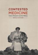Contested Medicine: Cancer Research and the Military di Gerald Kutcher edito da UNIV OF CHICAGO PR