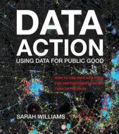 Data Action: Using Data for Public Good di Sarah Williams edito da MIT PR