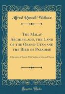 The Malay Archipelago, the Land of the Orang-Utan and the Bird of Paradise: A Narrative of Travel, with Studies of Man and Nature (Classic Reprint) di Alfred Russell Wallace edito da Forgotten Books