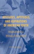 Attitudes, Aptitudes, and Aspirations of American Youth: Implications for Military Recruitment di National Research Council, Division Of Behavioral And Social Scienc, Board On Behavioral Cognitive And Sensor edito da NATL ACADEMY PR