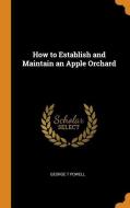 How To Establish And Maintain An Apple Orchard di George T Powell edito da Franklin Classics Trade Press