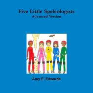 Five Little Speleologists Advanced Version di Amy Edwards edito da Lulu.com