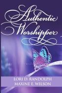 Authentic Worshipper di Lori D Randolph, Maxine E Wilson edito da Lulu.com