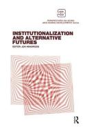 Institutionalization and Alternative Futures di Jon Hendricks edito da Taylor & Francis Ltd