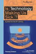 Is Technology Making Us Sick?: A Primer for the 21st Century di Ian Douglas edito da THAMES & HUDSON