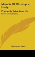 Memoir Of Christopher Healy: Principally di CHRISTOPHER HEALY edito da Kessinger Publishing