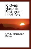 P. Ovidi Nasonis Fastorum Libri Sex di Ovid Hermann Peter edito da Bibliolife