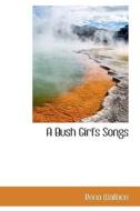 A Bush Girl's Songs di Katherina Wallace edito da Bibliolife