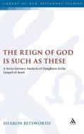 The Reign of God Is Such as These: A Socio-Literary Analysis of Daughters in the Gospel of Mark di Sharon Betsworth, Sharon Bestworth edito da CONTINNUUM 3PL