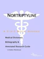 Nortriptyline - A Medical Dictionary, Bibliography, And Annotated Research Guide To Internet References di Icon Health Publications edito da Icon Group International