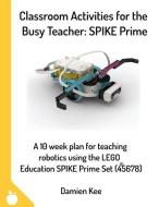 Classroom Activities for the Busy Teacher: SPIKE Prime di Damien Kee edito da LIGHTNING SOURCE INC