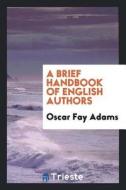 A Brief Handbook of English Authors di Oscar Fay Adams edito da LIGHTNING SOURCE INC