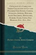 Catalogue of a Large and Varied Collection of Cut and Polished Gem Stones, Cameos, Intaglios, Jewelry, Watches, Agate Specimens, Miniatures, Scarabs, di Merwin-Clayton Sales Company edito da Forgotten Books