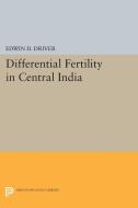 Differential Fertility in Central India di Edwin D. Driver edito da Princeton University Press
