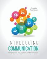 Introducing Communication: Perspectives, Assumptions, and Implications di Amardo Rodriguez edito da LIGHTNING SOURCE INC