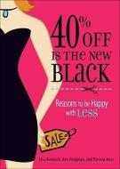 40% Off Is the New Black: Reasons Why Less Is More di Lisa Birnbach, Patricia Marx edito da ANDREWS & MCMEEL